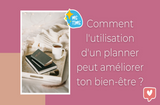 Comment l'utilisation d'un planner peut améliorer ton bien-être?